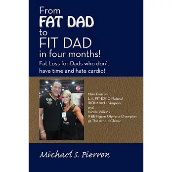 From Fat Dad to Fit Dad in Four Months!: Fat Loss for Dad’s Who Don’t Have Time and Hate Cardio!