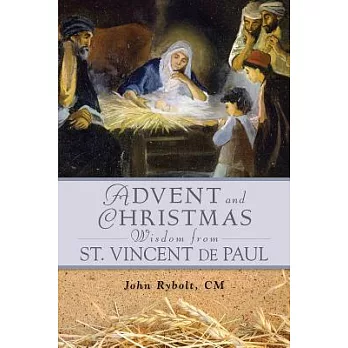 Advent and Christmas Wisdom from Saint Vincent De Paul: Daily Scripture and Prayers Together With Saint Vincent De Paul’s Own Wo