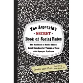 The Asperkid’s Secret Book of Social Rules: The Handbook of Not-So-Obvious Social Guidelines for Tweens and Teens with Asperger Syndrome