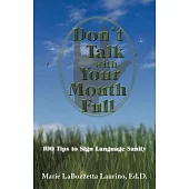 Don’t Talk With Your Mouth Full: 100 Tips to Sign Language Sanity