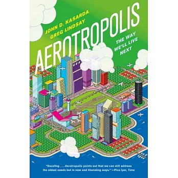 Aerotropolis: The Way We’ll Live Next