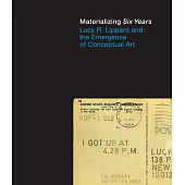 Materializing Six Years: Lucy R. Lippard and the Emergence of Conceptual Art