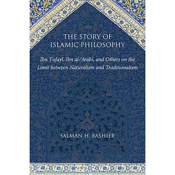 The Story of Islamic Philosophy: Ibn Tufayl, Ibn Al-’arabi, and Others on the Limit Between Naturalism and Traditionalism