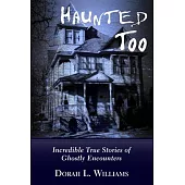 Haunted Too: Incredible True Stories of Ghostly Encounters