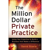 The Million Dollar Private Practice: Using Your Expertise to Build a Business That Makes a Difference