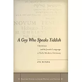 A Goy Who Speaks Yiddish: Christians and the Jewish Language in Early Modern Germany