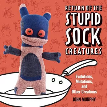 Return of the Stupid Sock Creatures: Evolutions, Mutations, and Other Creations