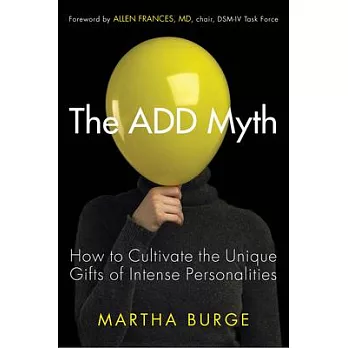 The ADD Myth: How to Cultivate the Unique Gifts of Intense Personalities