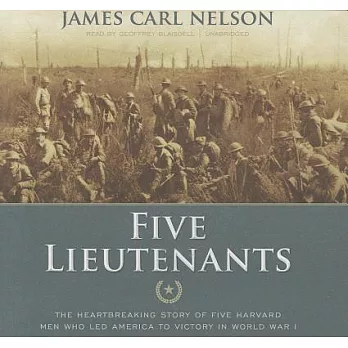 Five Lieutenants: The Heartbreaking Story of Five Harvard Men Who Led America to Victory in World War I: Library Edition