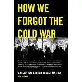 How We Forgot the Cold War: A Historical Journey Across America