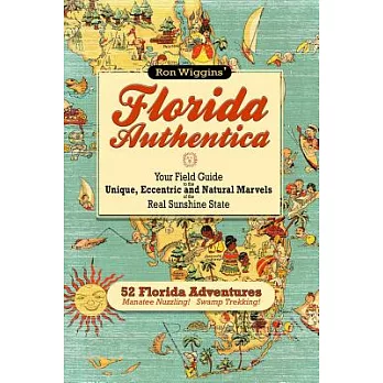 Florida Authentica: Your field guide to the unique, eccentric, and natural marvels of the real Sunshine State