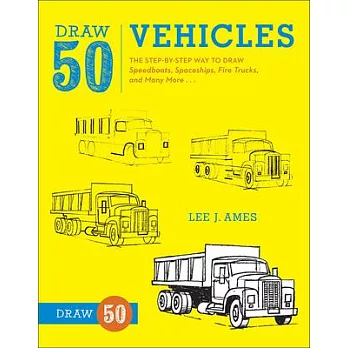 Draw 50 Vehicles: The Step-by-step Way to Draw Speedboats, Spaceships, Fire Trucks, and Many More...