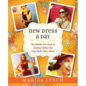 New Dress a Day: The Ultimate DIY Guide to Creating Fashion Dos from Thrift-Store Don’ts