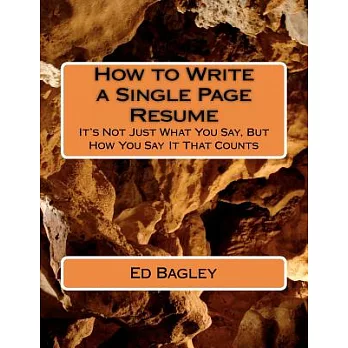 How to Write a Single Page Resume: It’s Not Just What You Say, But How You Say It That Counts