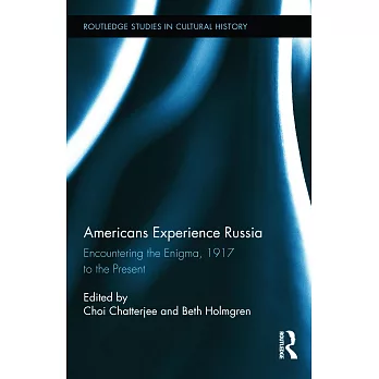 Americans Experience Russia: Encountering the Enigma, 1917 to the Present