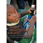 When Healthcare Hurts: An Evidence Based Guide for Best Practices in Global Health Initiatives