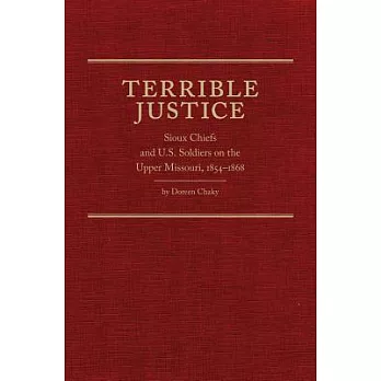 Terrible Justice: Sioux Chiefs and U.S. Soldiers on the Upper Missouri, 1854-1868