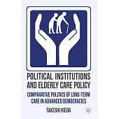 Political Institutions and Elderly Care Policy: Comparative Politics of Long-Term Care in Advanced Democracies