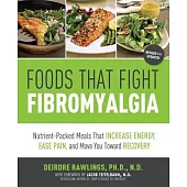 Foods That Fight Fibromyalgia: Nutrient-Packed Meals That Increase Energy, Ease Pain, and Move You Towards Recovery
