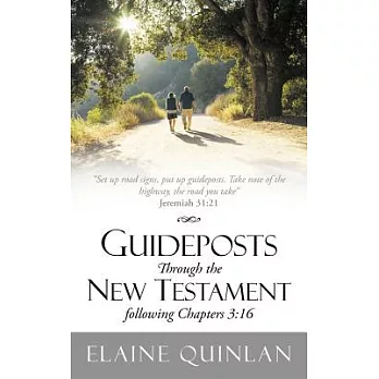 Guideposts Through the New Testament Following Chapters 3:16: Set Up Road Signs, Put Up Guideposts. Take Note of the Highway, th