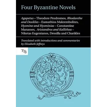 Four Byzantine Novels: Agapetus - Theodore Prodromos; Rhodanthe and Dosikles - Eumathios Makrembolites; Hysmine and Hysminias - Constantine M