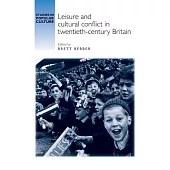 Leisure and Cultural Conflict in Twentieth-Century Britain