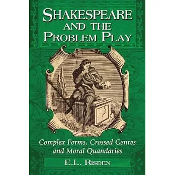 Shakespeare and the Problem Play: Complex Forms, Crossed Genres and Moral Quandaries