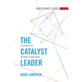 The Catalyst Leader Participant’s Guide: 8 Essentials for Becoming a Change Maker