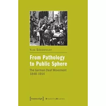 From Pathology to Public Sphere: The German Deaf Movement 1848-1914