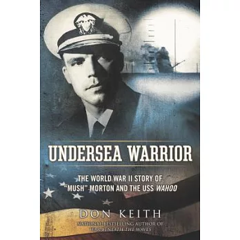 Undersea Warrior: The World War II Story of ＂mush＂ Morton and the USS Wahoo