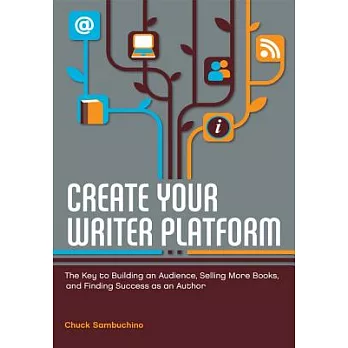 Create Your Writer Platform: The Key to Building an Audience, Selling More Books, and Finding Success As an Author