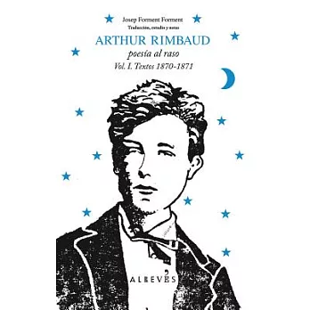 Arthur Rimbaud: Poesia Al Raso, Textos 1870-1871 / Poetry in the Open, Texts 1870-1871