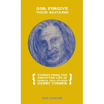 God, Forgive These Bastards: Stories from the Forgotten Life of Henry Turner