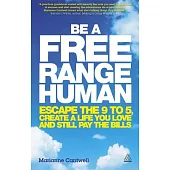 Be a Free Range Human: Escape the 9 to 5, Create a Life You Love and Still Pay the Bills