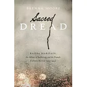 Sacred Dread: Raissa Maritain, the Allure of Suffering, and the French Catholic Revival 1905-1944