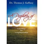 A Prophecy of Love: God’s Design for Loving Relationships