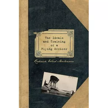 The Ideals and Training of a Flying Officer: From the Letters and Journals of Flight Lieutenant Rw Maclennan Rfc Killed in Franc