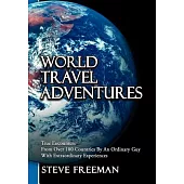World Travel Adventures: True Encounters from over 100 Countries by an Ordinary Guy With Extraordinary Experiences