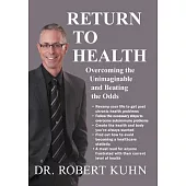 Return to Health: Overcoming the Unimaginable and Beating the Odds
