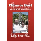 China or Bust!: A Rookie’s Guide to Living and Surviving in China As an ESL Teacher