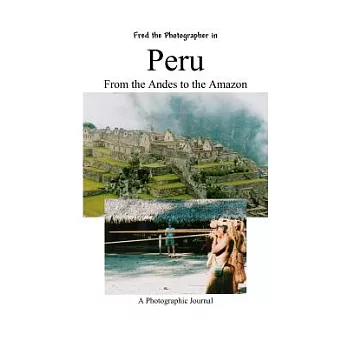 Fred the Photographer in Peru from the Andes to the Amazon: A Photographic Journal