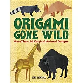 Origami Gone Wild: More Than 20 Original Animal Designs