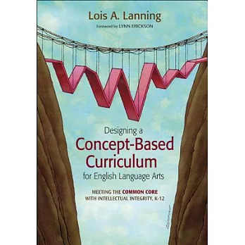 Designing a Concept-Based Curriculum for English Language Arts: Meeting the Common Core with Intellectual Integrity, K-12