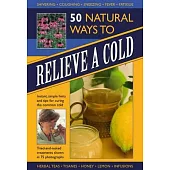 50 Natural Ways to Relieve a Cold: Instant, Simple Hints and Tips for Curing the Common Cold