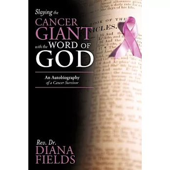 Slaying the Cancer Giant With the Word of God: An Autobiography of a Cancer Survivor
