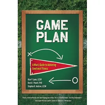 Game Plan: A Man’s Guide to Achieving Emotional Fitness