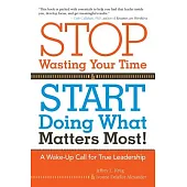 Stop Wasting Your Time and Start Doing What Matters Most: A Wake-Up Call for True Leadership