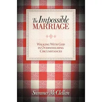 The Impossible Marriage: Walking with God in Overwhelming Circumstances