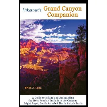 Hikernut’s Grand Canyon Companion: A Guide to Hiking and Backpacking the Most Popular Trails into the Canyon: Bright Angel, Sout