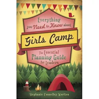 Everything You Need to Know About Girls Camp: The Essential Planning Guide for Leaders